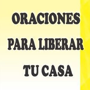 ORACIONES PARA LIBERAR TU CASA