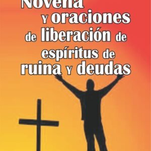 NOVENA Y ORACIONES DE LIBERACIÓN DE ESPÍRITUS DE RUINA Y DEUDAS